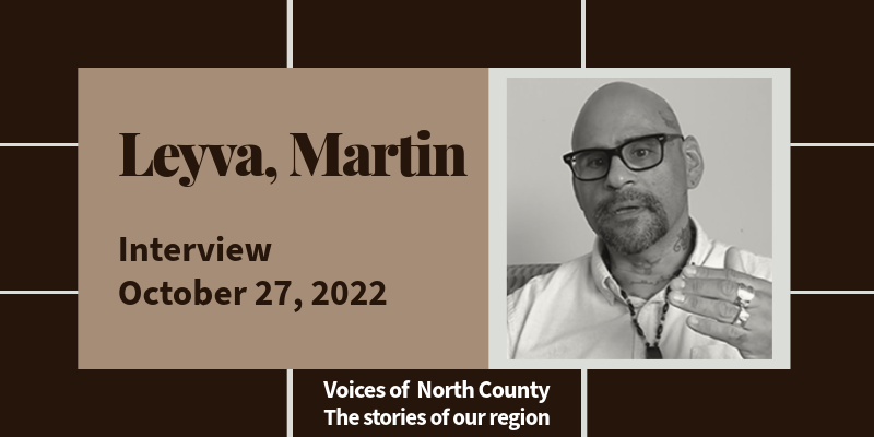 Portrait of Martin Leyva with text that reads: Interview October 27, 2022. Voices of North County. The Stories of Our Region.